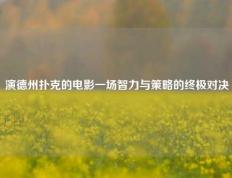 演德州扑克的电影一场智力与策略的终极对决