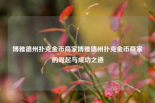 博雅德州扑克金币商家博雅德州扑克金币商家的崛起与成功之道