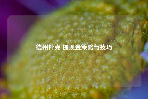 德州扑克 提现金策略与技巧