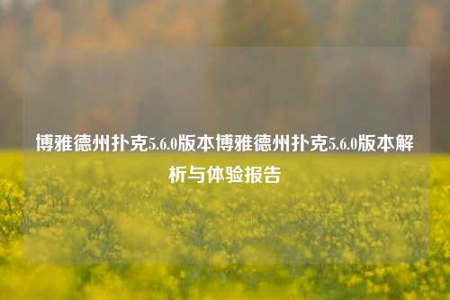 博雅德州扑克5.6.0版本博雅德州扑克5.6.0版本解析与体验报告