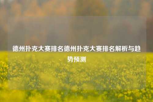 德州扑克大赛排名德州扑克大赛排名解析与趋势预测