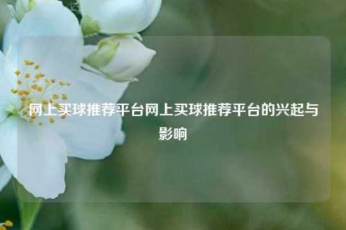 网上买球推荐平台网上买球推荐平台的兴起与影响