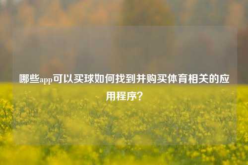 哪些app可以买球如何找到并购买体育相关的应用程序？